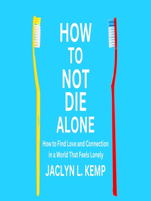 Title details for How to not die alone by JACLYN L KEMP - Available